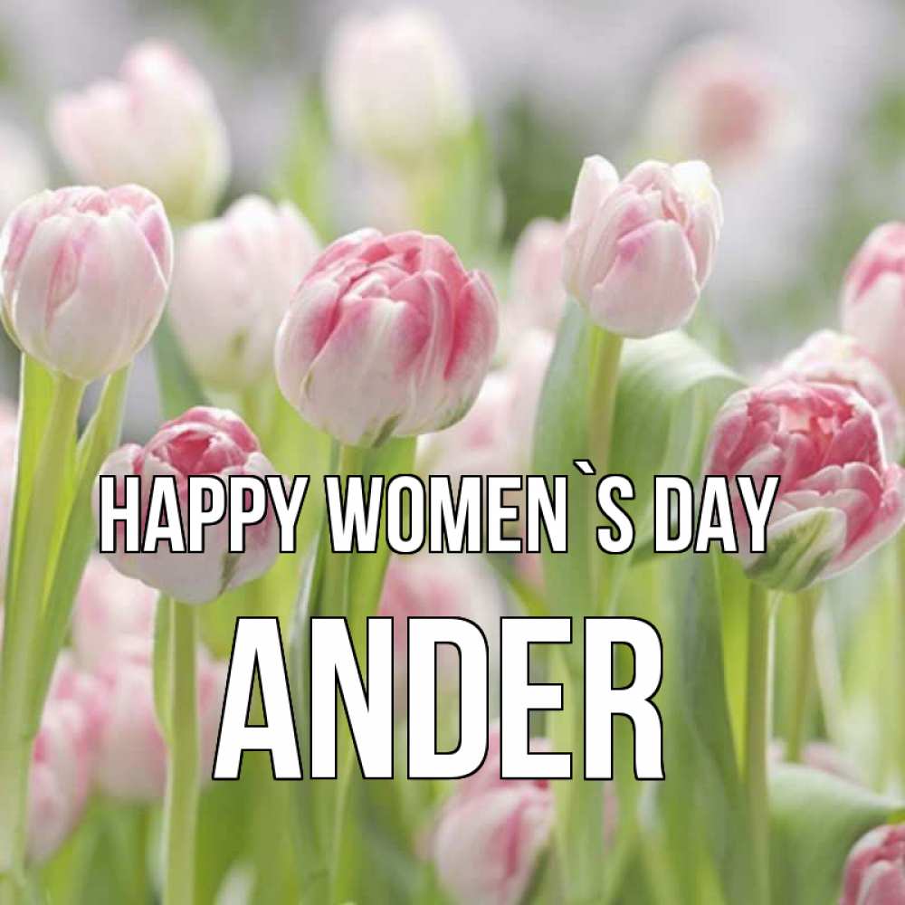 Greetings card с именем, Ander happy women`s day цветы Greetings with text for free download 